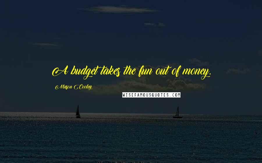Mason Cooley Quotes: A budget takes the fun out of money.