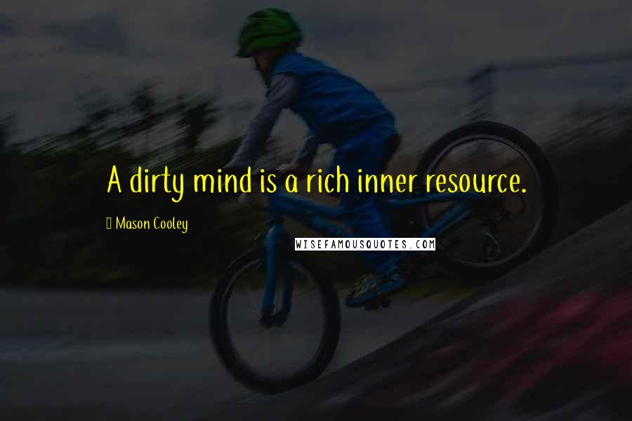 Mason Cooley Quotes: A dirty mind is a rich inner resource.