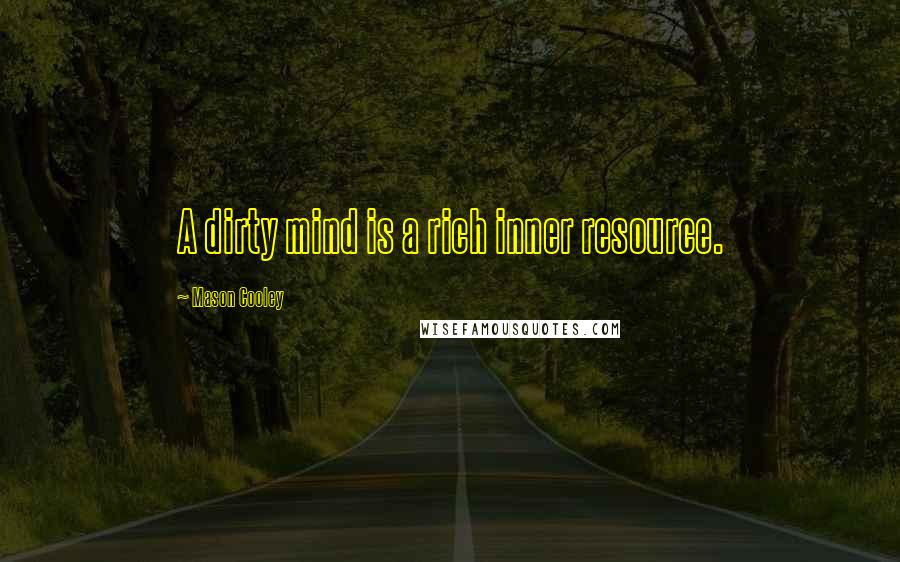 Mason Cooley Quotes: A dirty mind is a rich inner resource.