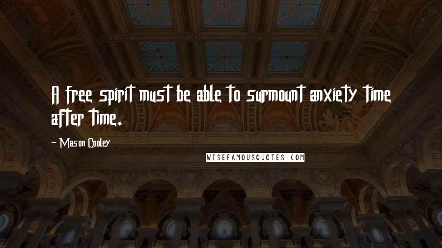 Mason Cooley Quotes: A free spirit must be able to surmount anxiety time after time.