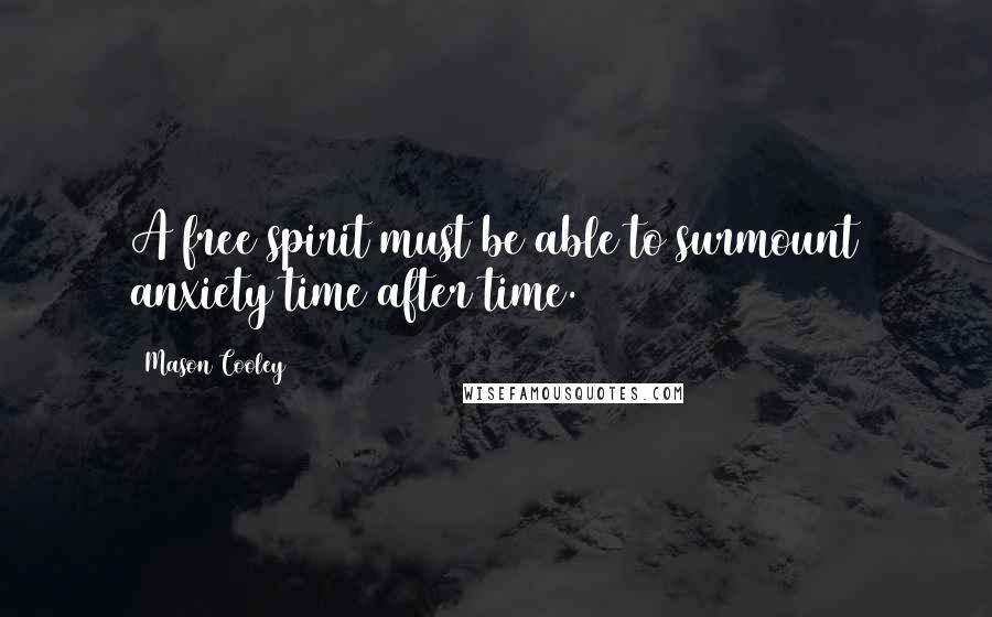 Mason Cooley Quotes: A free spirit must be able to surmount anxiety time after time.