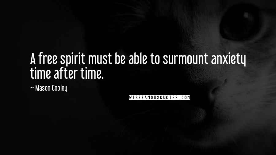 Mason Cooley Quotes: A free spirit must be able to surmount anxiety time after time.