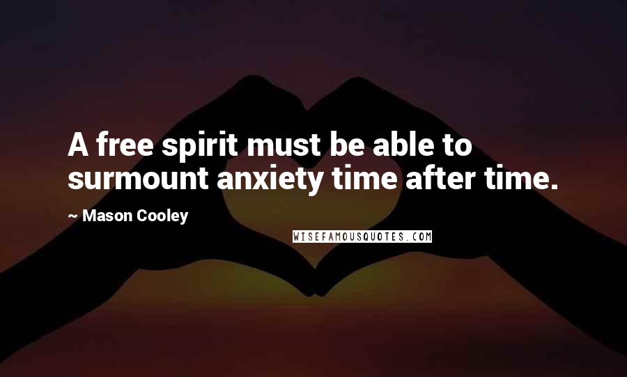 Mason Cooley Quotes: A free spirit must be able to surmount anxiety time after time.