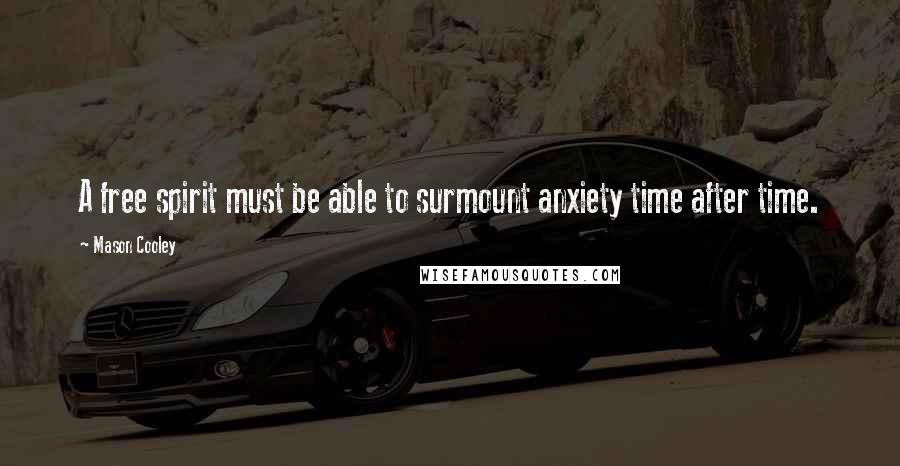 Mason Cooley Quotes: A free spirit must be able to surmount anxiety time after time.