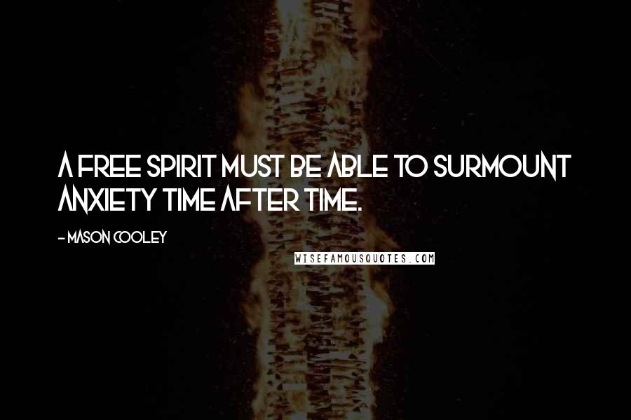 Mason Cooley Quotes: A free spirit must be able to surmount anxiety time after time.