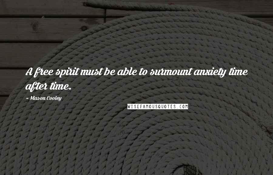 Mason Cooley Quotes: A free spirit must be able to surmount anxiety time after time.