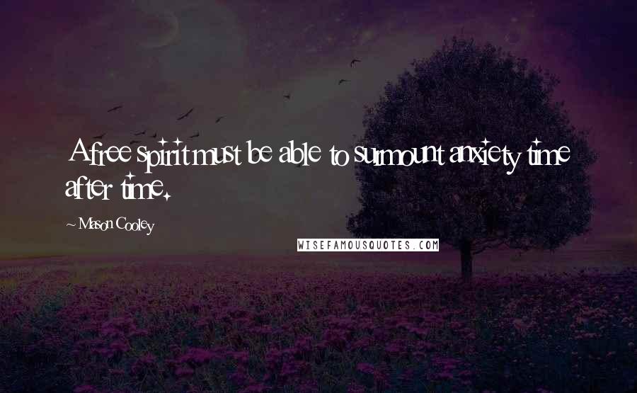 Mason Cooley Quotes: A free spirit must be able to surmount anxiety time after time.