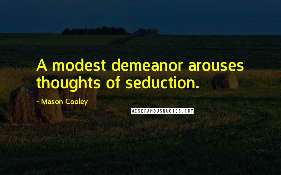 Mason Cooley Quotes: A modest demeanor arouses thoughts of seduction.