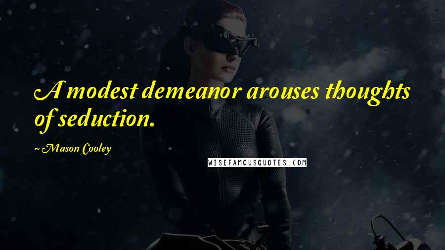 Mason Cooley Quotes: A modest demeanor arouses thoughts of seduction.