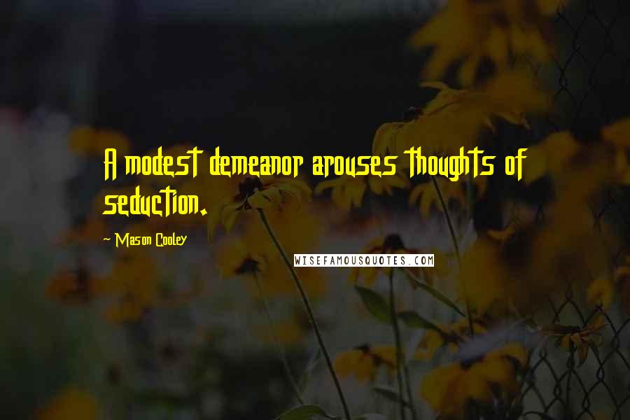 Mason Cooley Quotes: A modest demeanor arouses thoughts of seduction.