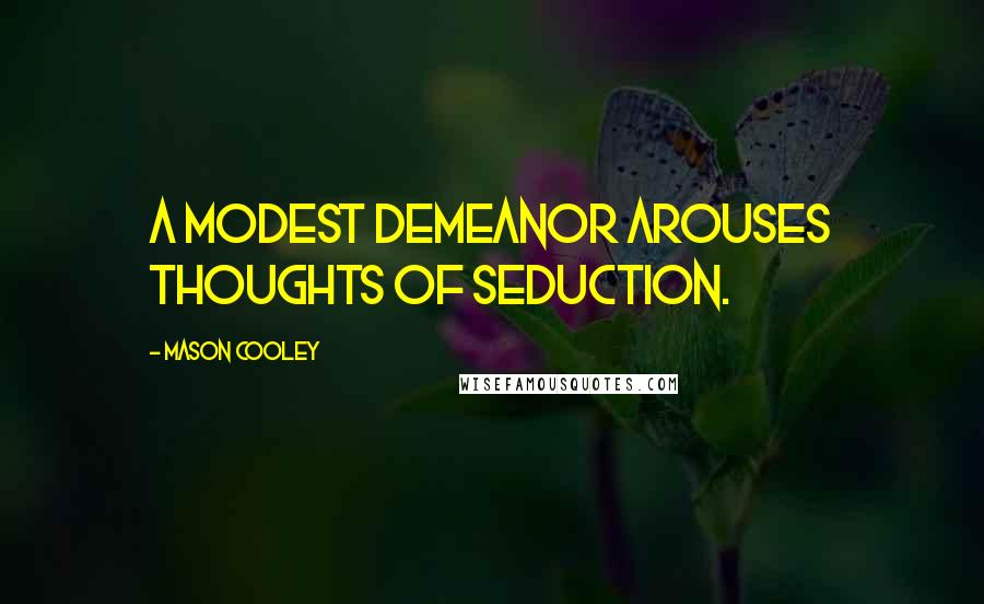 Mason Cooley Quotes: A modest demeanor arouses thoughts of seduction.