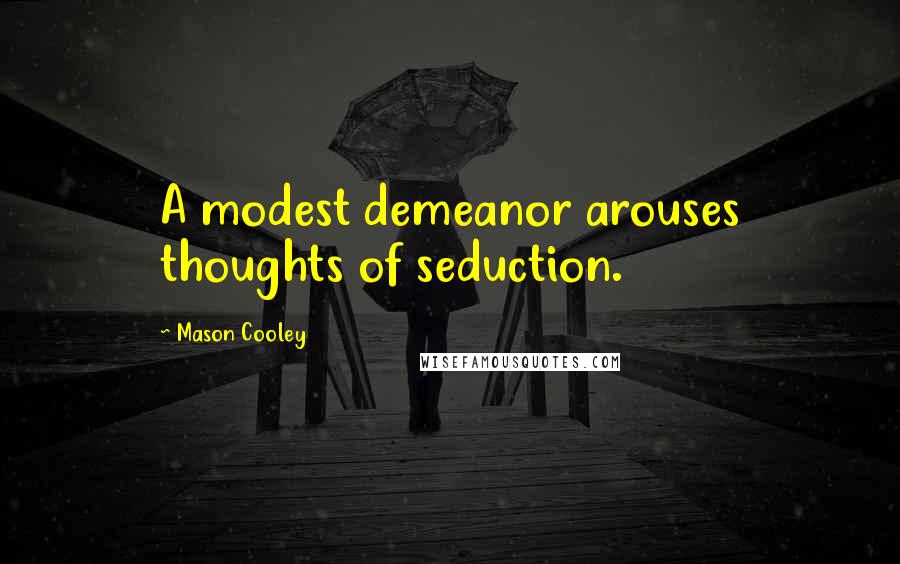 Mason Cooley Quotes: A modest demeanor arouses thoughts of seduction.