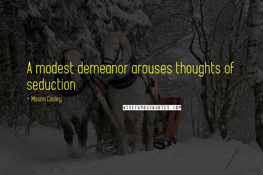 Mason Cooley Quotes: A modest demeanor arouses thoughts of seduction.