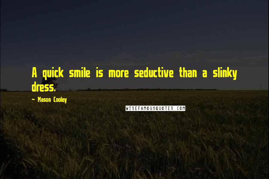 Mason Cooley Quotes: A quick smile is more seductive than a slinky dress.