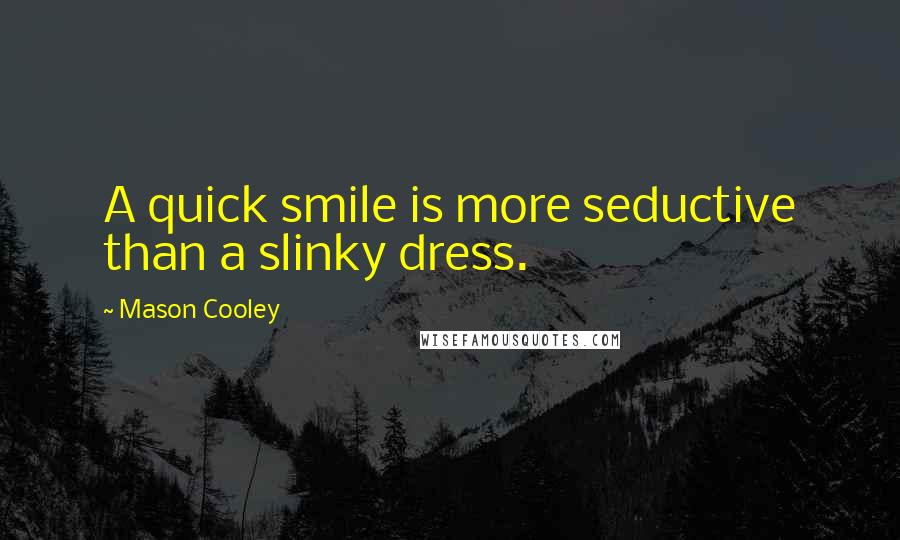 Mason Cooley Quotes: A quick smile is more seductive than a slinky dress.