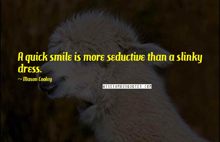 Mason Cooley Quotes: A quick smile is more seductive than a slinky dress.