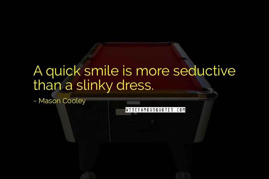 Mason Cooley Quotes: A quick smile is more seductive than a slinky dress.