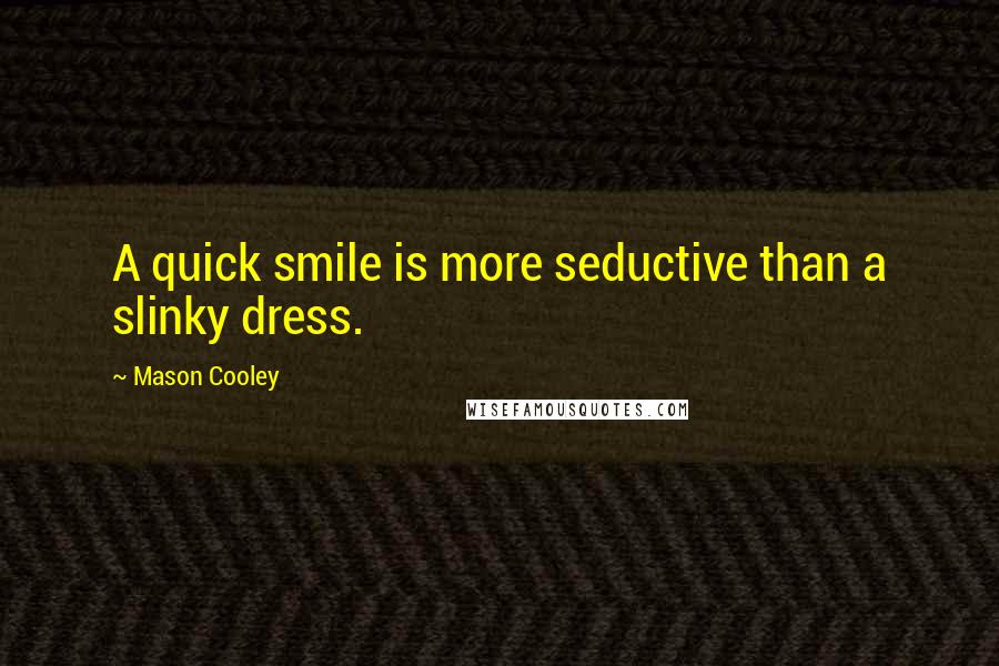 Mason Cooley Quotes: A quick smile is more seductive than a slinky dress.