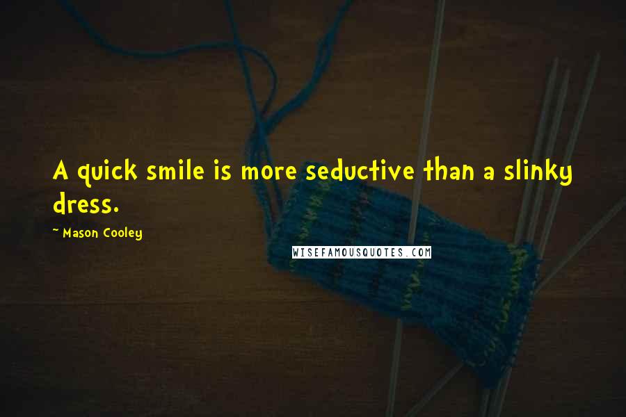 Mason Cooley Quotes: A quick smile is more seductive than a slinky dress.