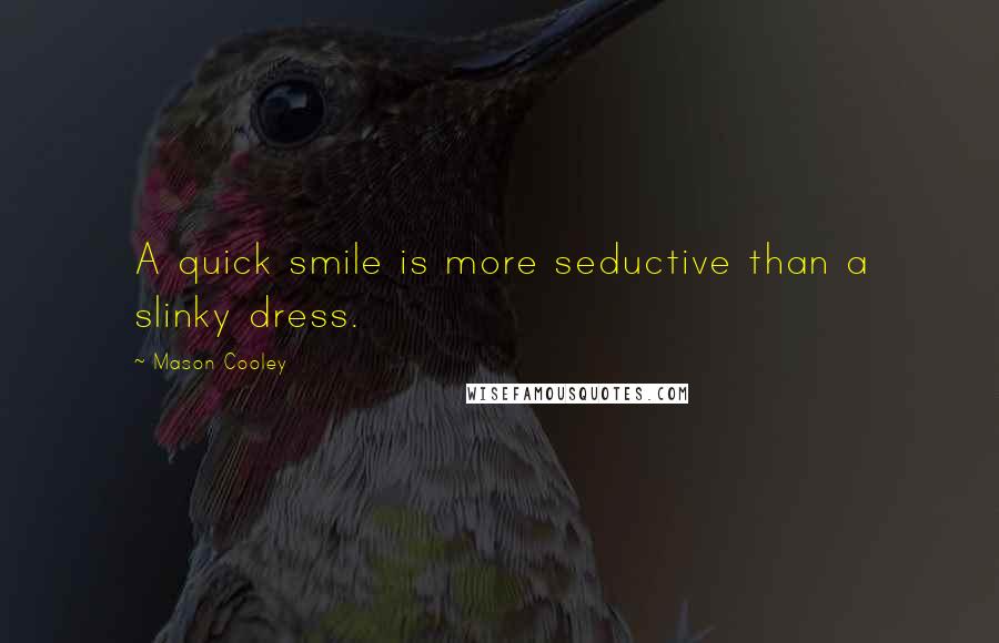 Mason Cooley Quotes: A quick smile is more seductive than a slinky dress.