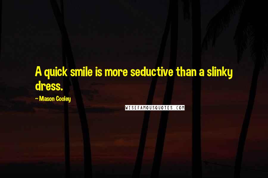 Mason Cooley Quotes: A quick smile is more seductive than a slinky dress.