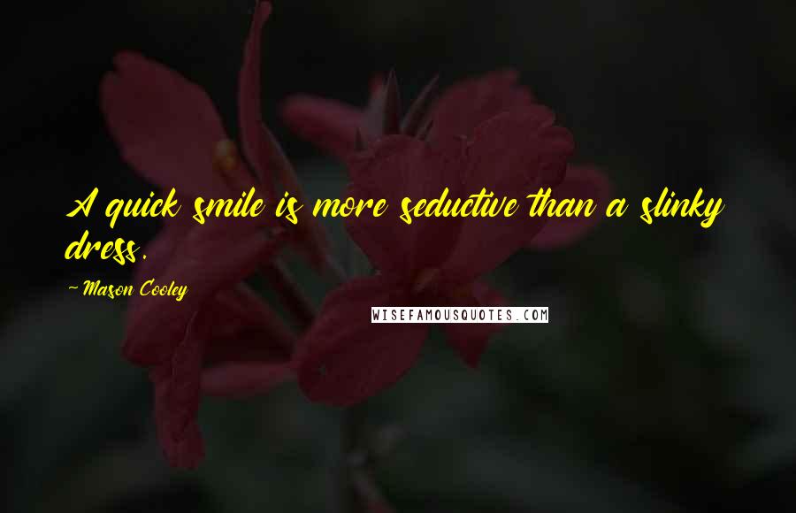 Mason Cooley Quotes: A quick smile is more seductive than a slinky dress.