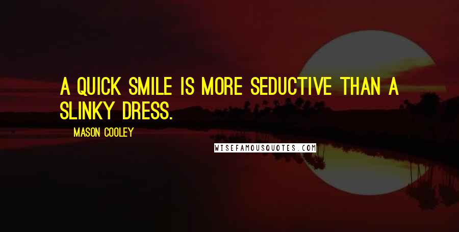 Mason Cooley Quotes: A quick smile is more seductive than a slinky dress.