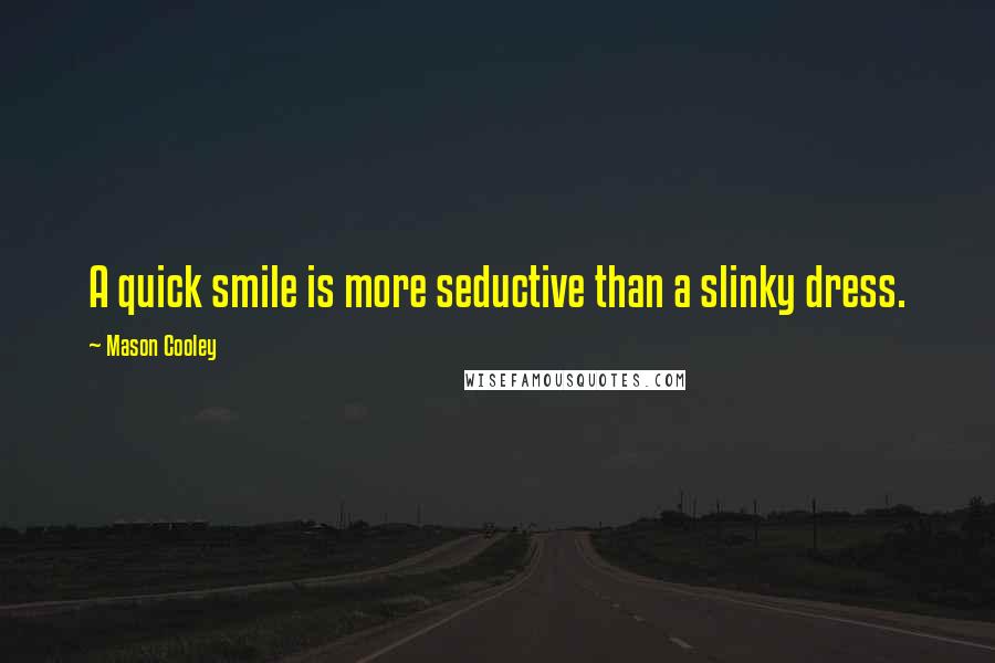 Mason Cooley Quotes: A quick smile is more seductive than a slinky dress.