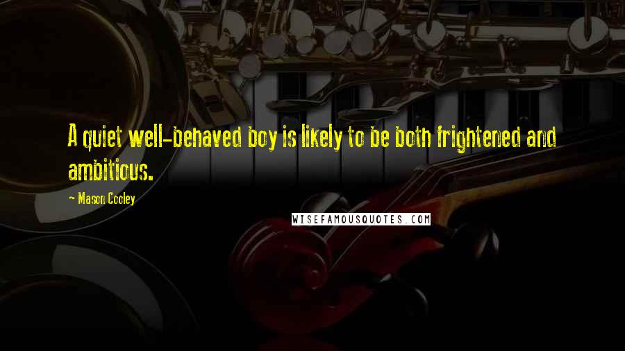 Mason Cooley Quotes: A quiet well-behaved boy is likely to be both frightened and ambitious.