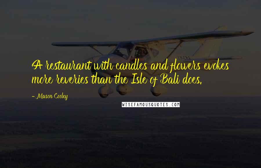 Mason Cooley Quotes: A restaurant with candles and flowers evokes more reveries than the Isle of Bali does.