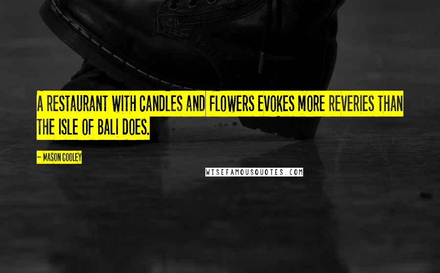 Mason Cooley Quotes: A restaurant with candles and flowers evokes more reveries than the Isle of Bali does.