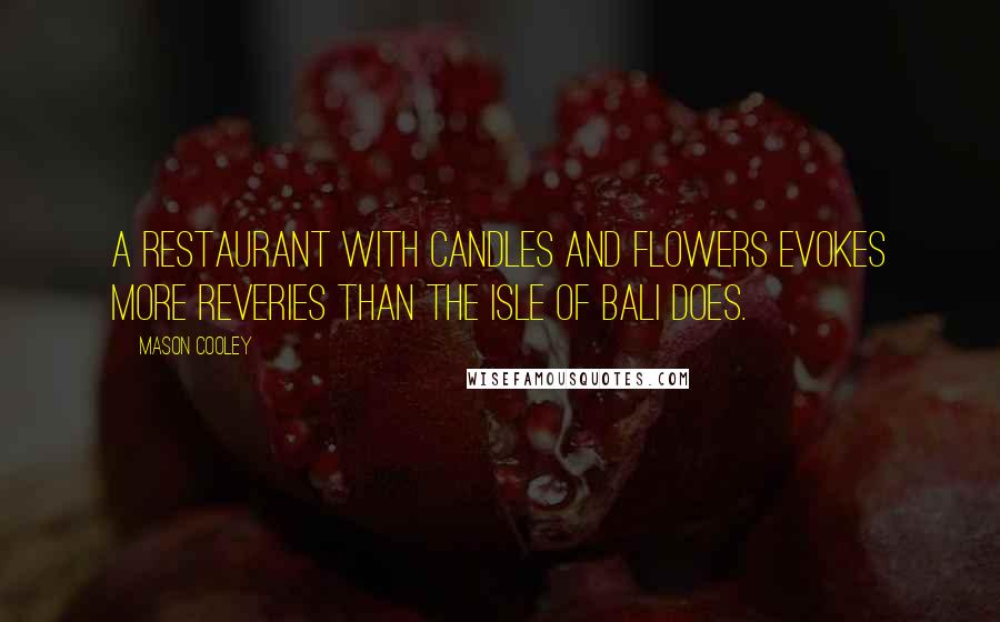 Mason Cooley Quotes: A restaurant with candles and flowers evokes more reveries than the Isle of Bali does.