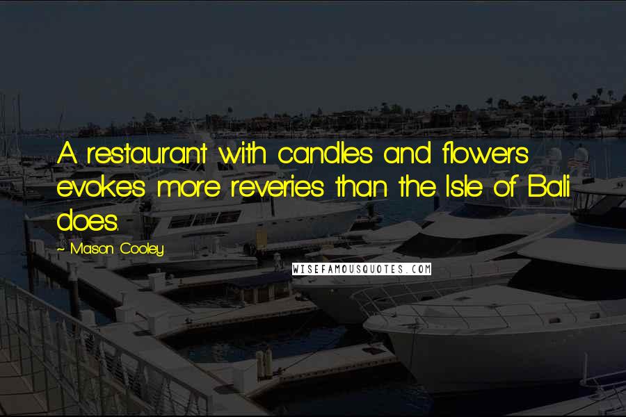 Mason Cooley Quotes: A restaurant with candles and flowers evokes more reveries than the Isle of Bali does.