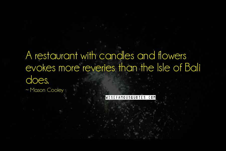 Mason Cooley Quotes: A restaurant with candles and flowers evokes more reveries than the Isle of Bali does.