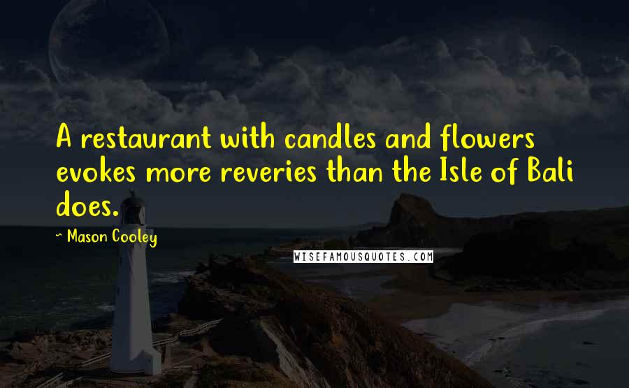 Mason Cooley Quotes: A restaurant with candles and flowers evokes more reveries than the Isle of Bali does.