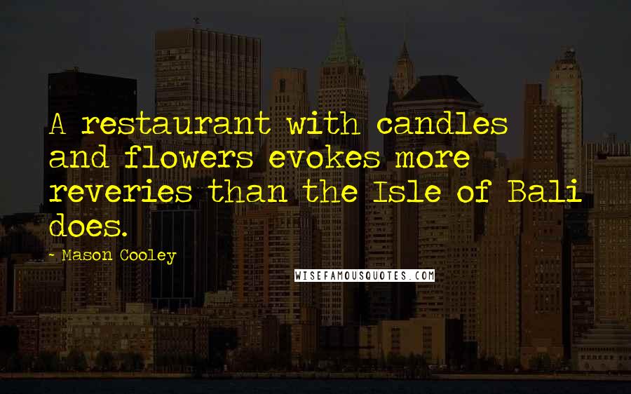 Mason Cooley Quotes: A restaurant with candles and flowers evokes more reveries than the Isle of Bali does.