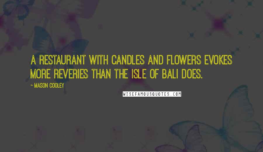 Mason Cooley Quotes: A restaurant with candles and flowers evokes more reveries than the Isle of Bali does.