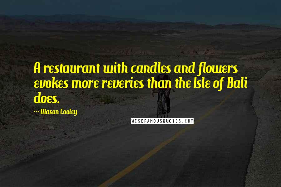 Mason Cooley Quotes: A restaurant with candles and flowers evokes more reveries than the Isle of Bali does.