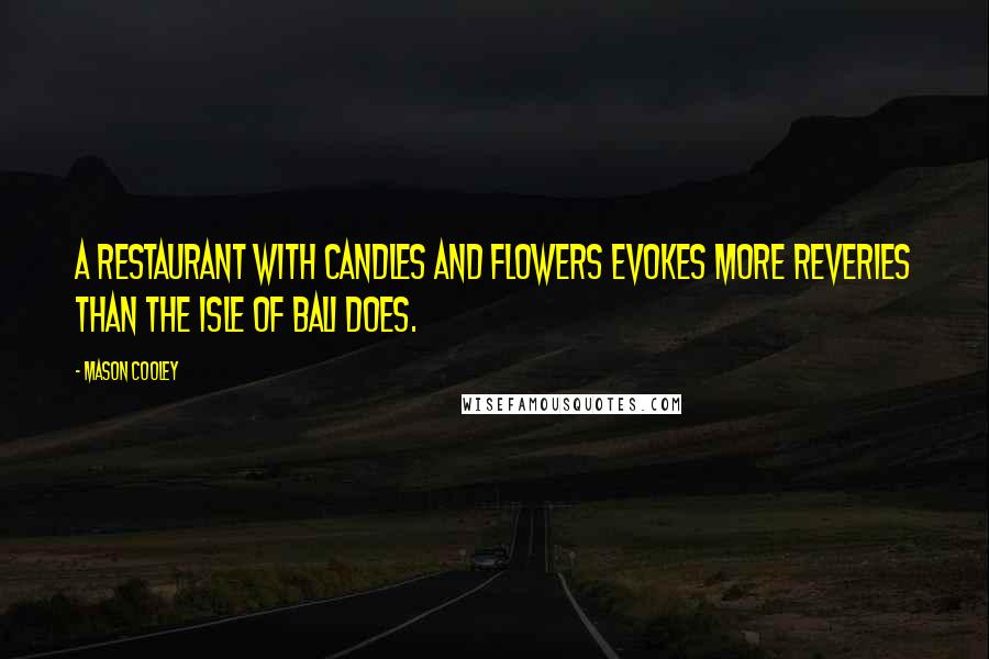 Mason Cooley Quotes: A restaurant with candles and flowers evokes more reveries than the Isle of Bali does.