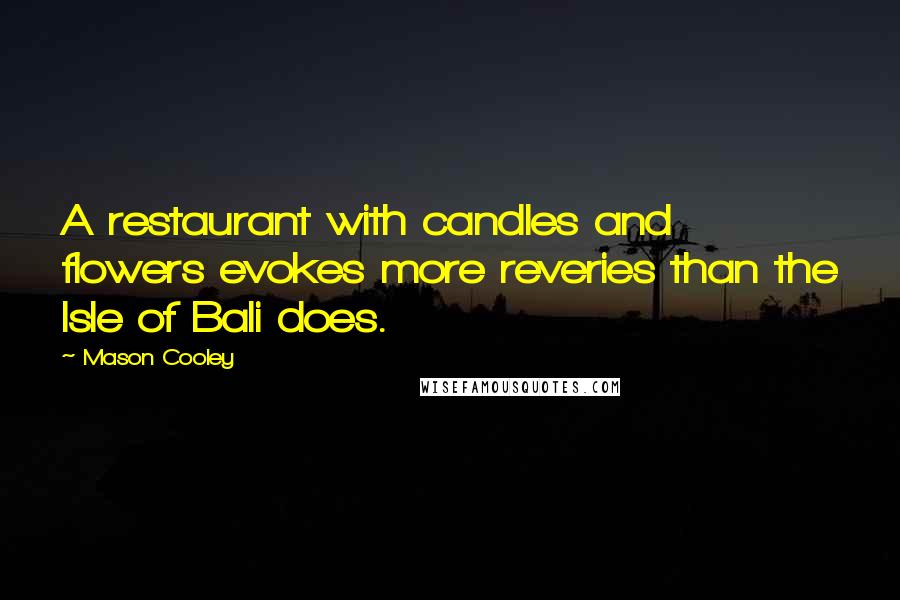 Mason Cooley Quotes: A restaurant with candles and flowers evokes more reveries than the Isle of Bali does.