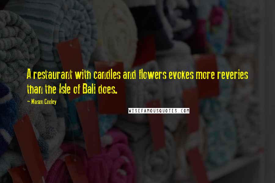 Mason Cooley Quotes: A restaurant with candles and flowers evokes more reveries than the Isle of Bali does.