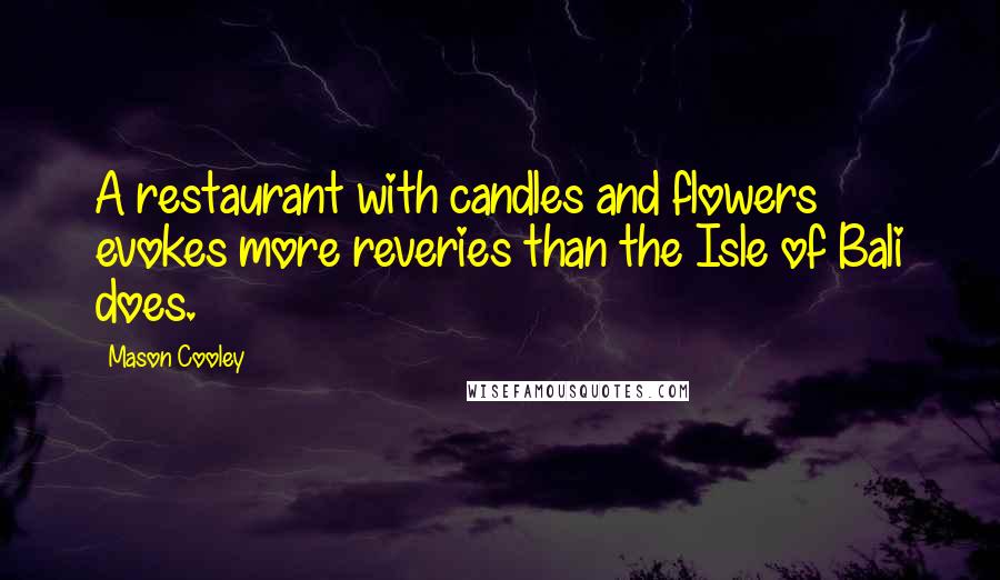 Mason Cooley Quotes: A restaurant with candles and flowers evokes more reveries than the Isle of Bali does.