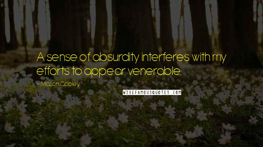 Mason Cooley Quotes: A sense of absurdity interferes with my efforts to appear venerable.