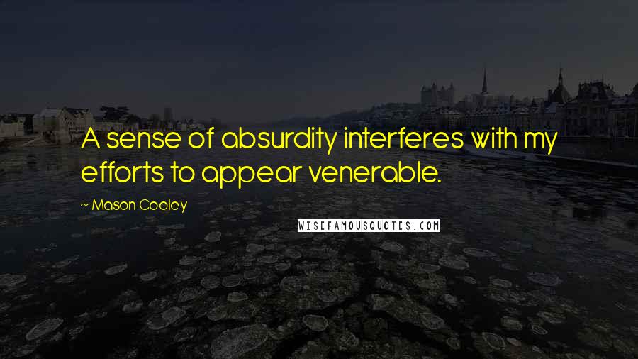 Mason Cooley Quotes: A sense of absurdity interferes with my efforts to appear venerable.