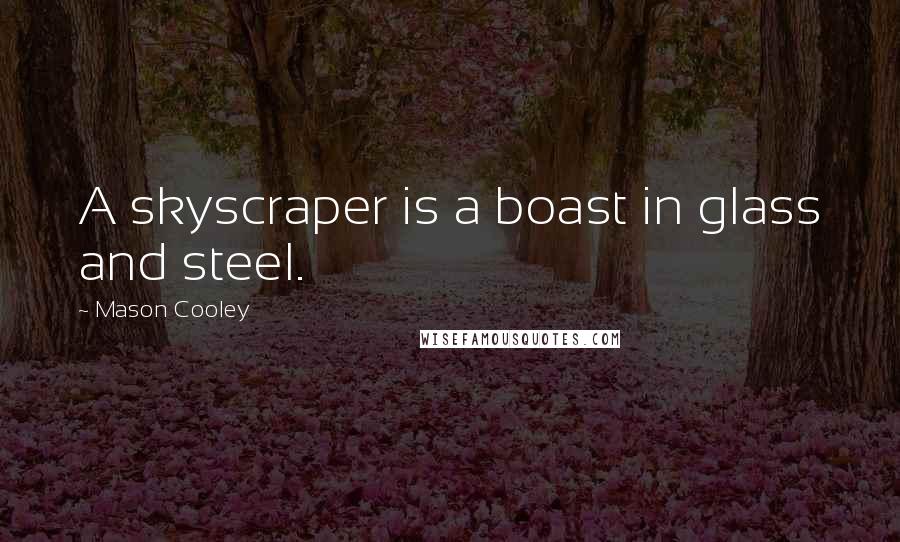 Mason Cooley Quotes: A skyscraper is a boast in glass and steel.