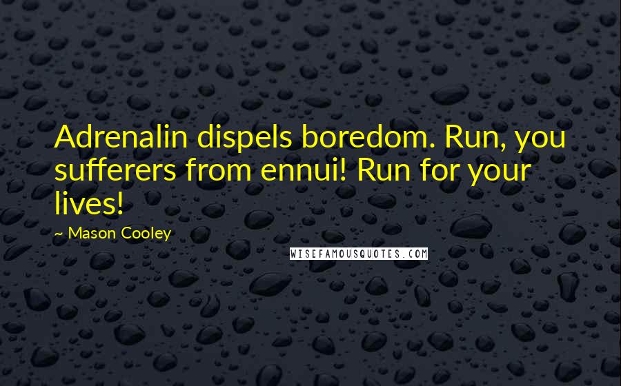 Mason Cooley Quotes: Adrenalin dispels boredom. Run, you sufferers from ennui! Run for your lives!