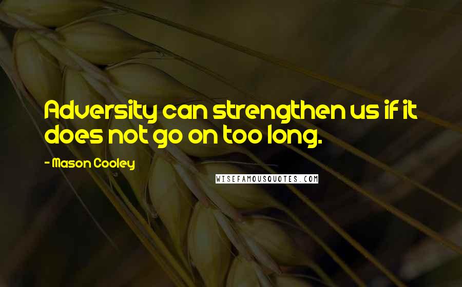 Mason Cooley Quotes: Adversity can strengthen us if it does not go on too long.