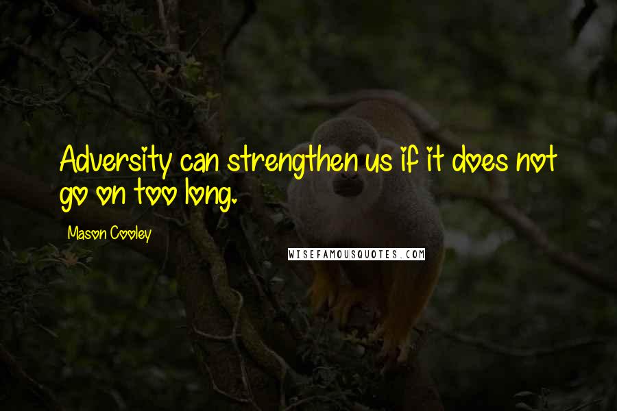 Mason Cooley Quotes: Adversity can strengthen us if it does not go on too long.