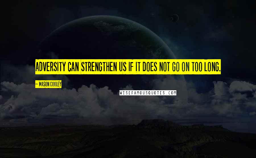 Mason Cooley Quotes: Adversity can strengthen us if it does not go on too long.