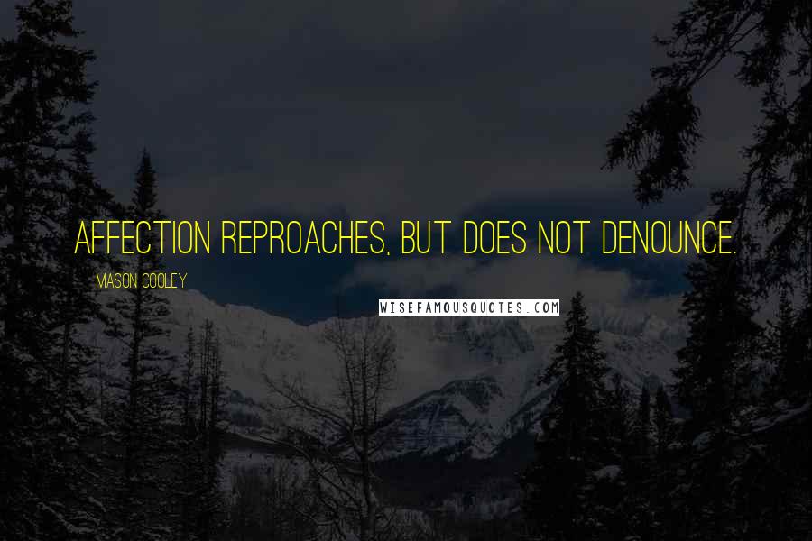 Mason Cooley Quotes: Affection reproaches, but does not denounce.